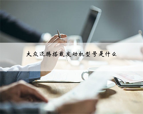 大众迈腾搭载发动机型号是什么