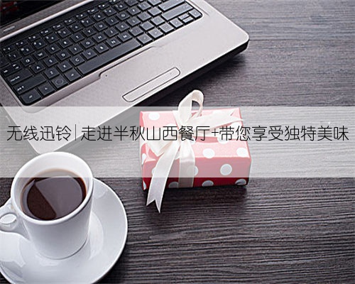 无线迅铃|走进半秋山西餐厅 带您享受独特美味