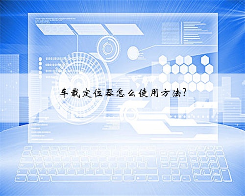 车载定位器怎么使用方法?
