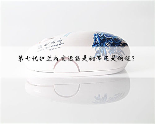 第七代伊兰特变速箱是钢带还是钢链？