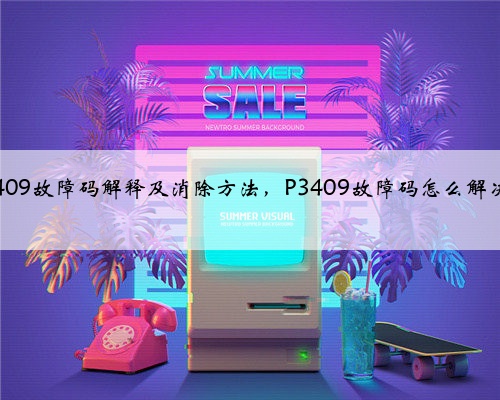 P3409故障码解释及消除方法,P3409故障码怎么解决?