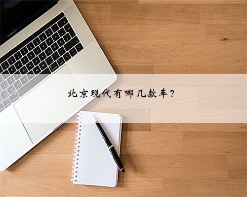 北京现代有哪几款车?