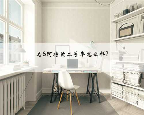 马6阿特兹二手车怎么样?
