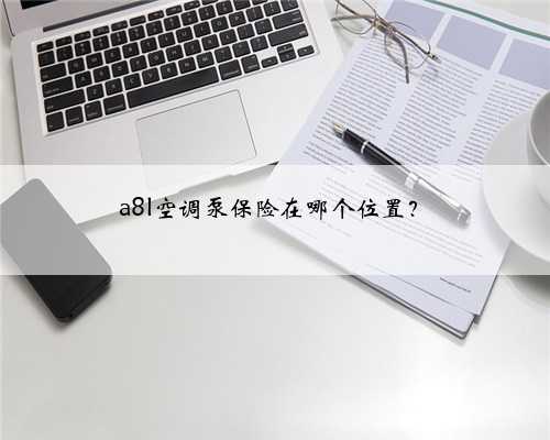 a8l空调泵保险在哪个位置?