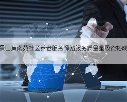 爱侬石景山黄南苑社区养老服务驿站服务质量星级资格成功升星