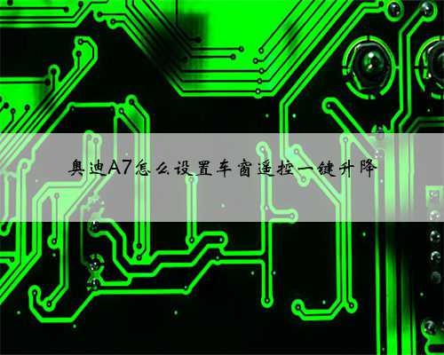 奥迪A7怎么设置车窗遥控一键升降
