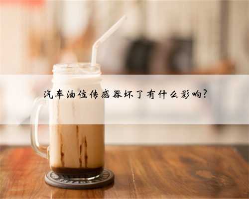 汽车油位传感器坏了有什么影响?