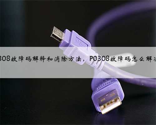 p0308故障码解释和消除方法，P0308故障码怎么解决？