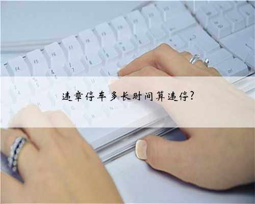 违章停车多长时间算违停?