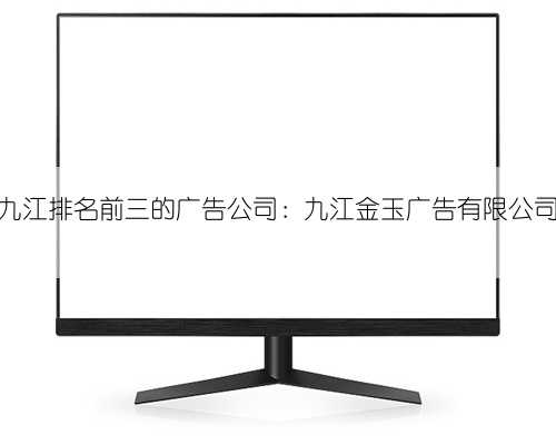 九江排名前三的广告公司：九江金玉广告有限公司
