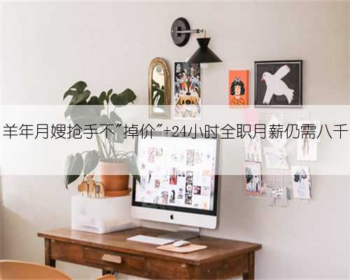 羊年月嫂抢手不＂掉价＂ 24小时全职月薪仍需八千