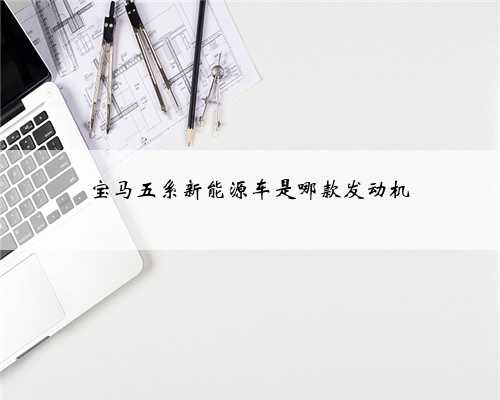 宝马五系新能源车是哪款发动机