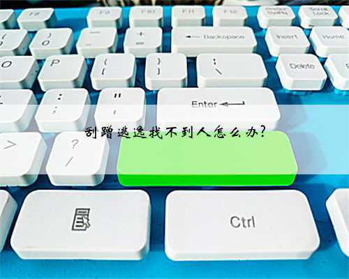 刮蹭逃逸找不到人怎么办?