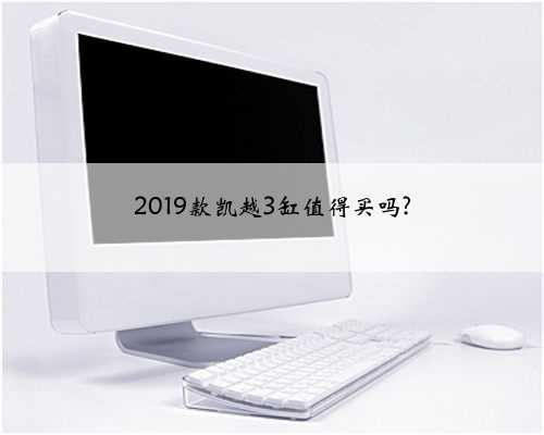 2019款凯越3缸值得买吗?