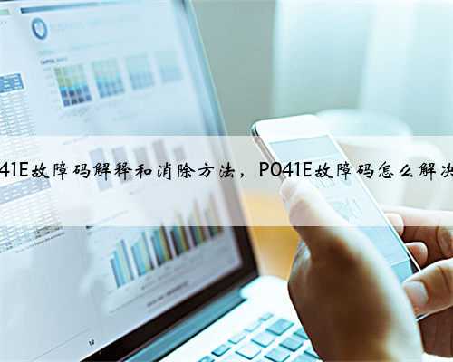 p041E故障码解释和消除方法，P041E故障码怎么解决？