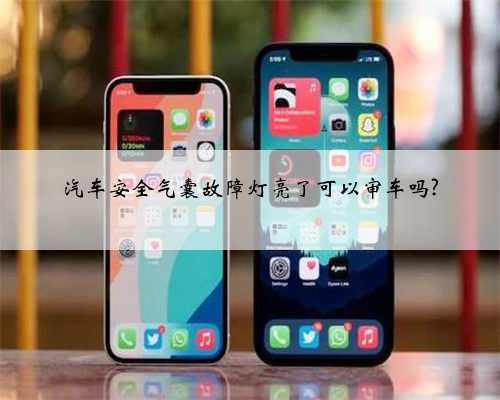 汽车安全气囊故障灯亮了可以审车吗?