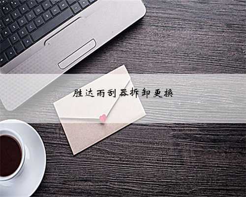 胜达雨刮器拆卸更换
