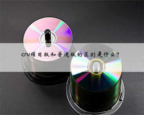 crv耀目版和普通版的区别是什么?