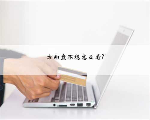 方向盘不稳怎么看?