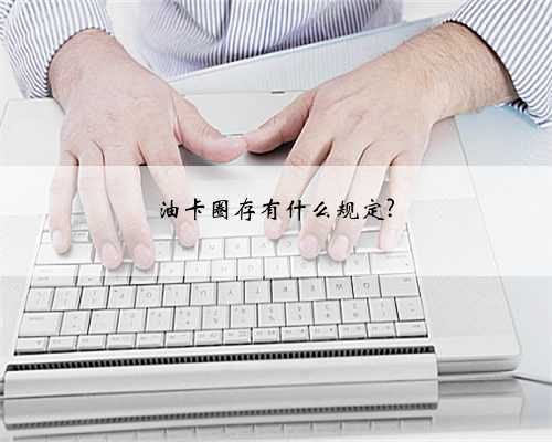 油卡圈存有什么规定?