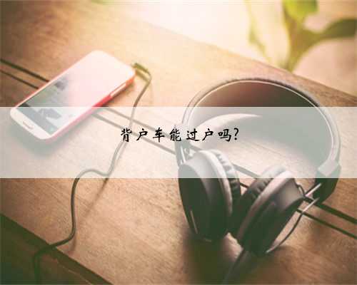 背户车能过户吗?