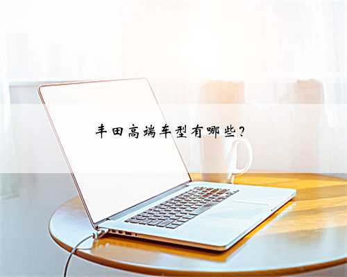 丰田高端车型有哪些?