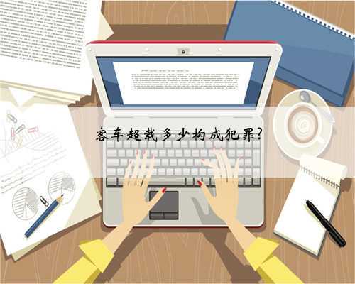 客车超载多少构成犯罪?