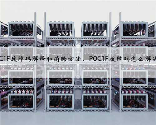 p0C1F故障码解释和消除方法,P0C1F故障码怎么解决?