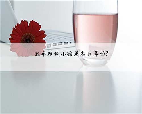 客车超载小孩是怎么算的?