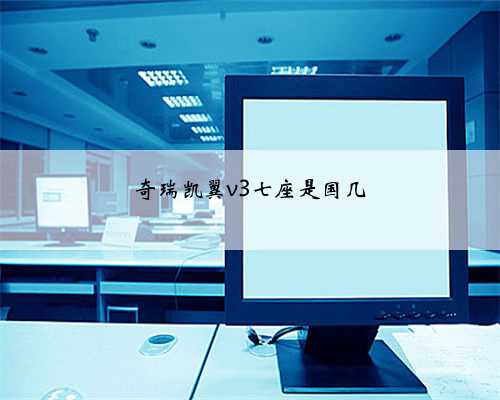 奇瑞凯翼v3七座是国几