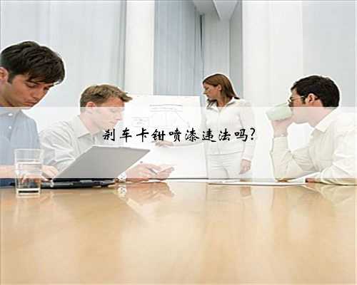 刹车卡钳喷漆违法吗?