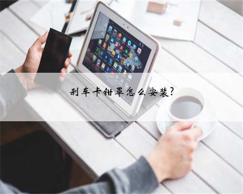 刹车卡钳罩怎么安装?