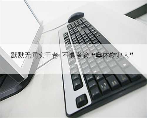 默默无闻实干者 不惧考验“奥体物业人”