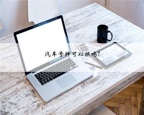 汽车号牌可以换吗?