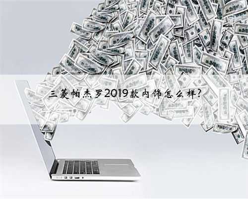 三菱帕杰罗2019款内饰怎么样?
