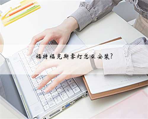 福特福克斯雾灯怎么安装?