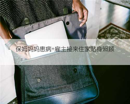 保姆妈妈患病 雇主接来住家贴身照顾