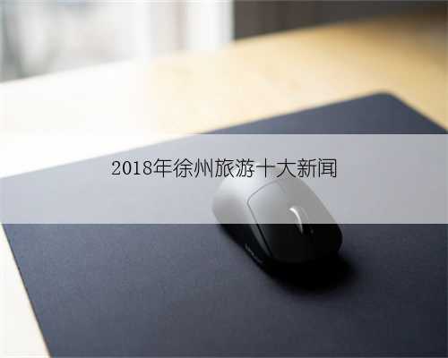 2018年徐州旅游十大新闻