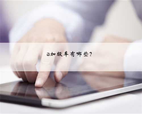 a加级车有哪些？