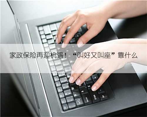 家政保险再迎机遇！“叫好又叫座”靠什么
