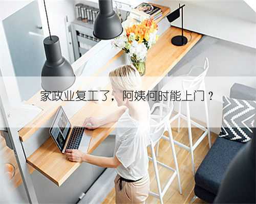 家政业复工了，阿姨何时能上门？
