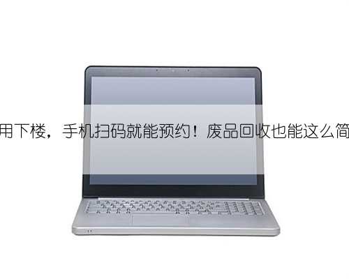 不用下楼，手机扫码就能预约！废品回收也能这么简单