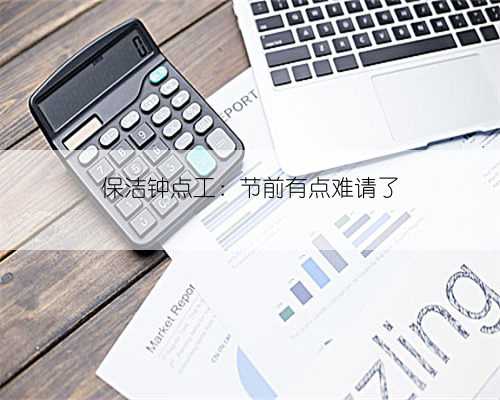 保洁钟点工：节前有点难请了