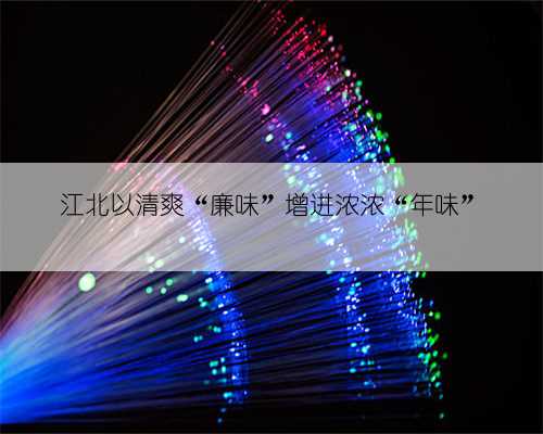 江北以清爽“廉味”增进浓浓“年味”